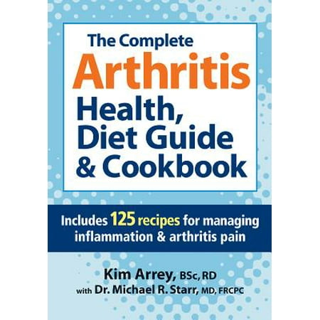 The Complete Arthritis Health, Diet Guide & Cookbook : Includes 125 Recipes for Managing Inflammation & Arthritis (Best Diet For Arthritis)