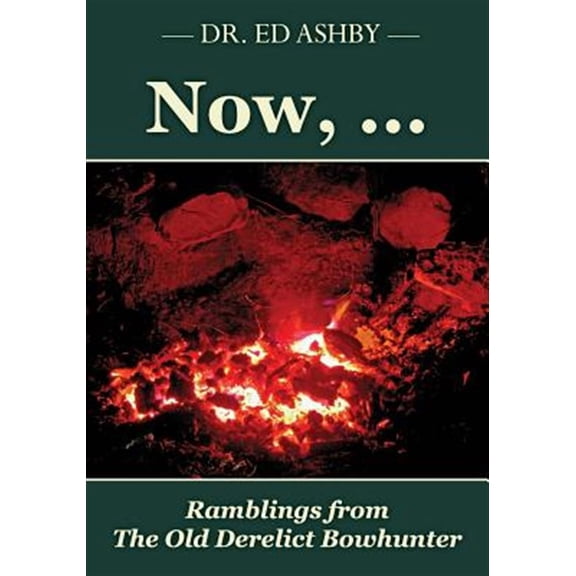 Now, ...: Ramblings fron the Old Derelict Bowhunter (Paperback)