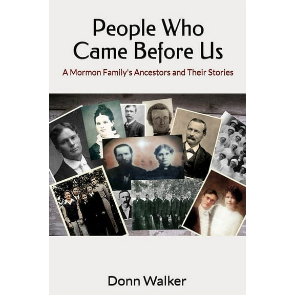 People Who Came Before Us: A Mormon Family's Ancestors and Their Stories, (Paperback)