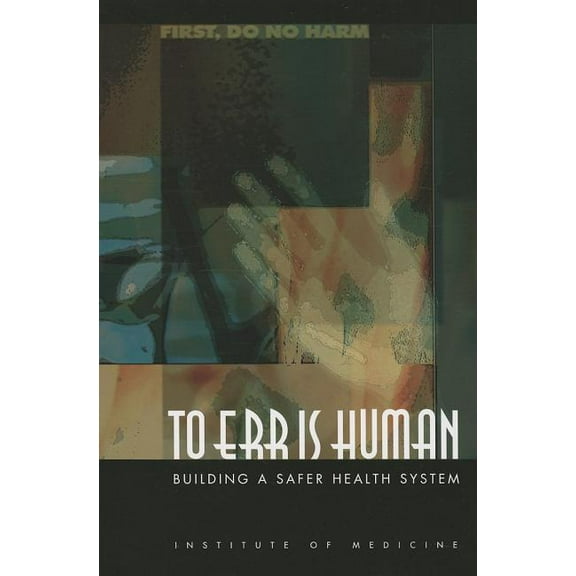 To Err Is Human : Building a Safer Health System