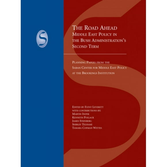 The Road Ahead: Middle East Policy in the Bush Administration's Second Term (Saban Centre Report S.)