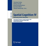 Spatial Cognition IV, Reasoning, Action, Interaction: International Spatial Cognition 2004, Frauenchiemsee, Germany, October 11-13, 2004, Revised Selected Papers (Paperback)