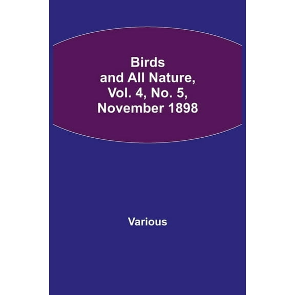 Birds and All Nature, Vol. 4, No. 5, November 1898, (Paperback)