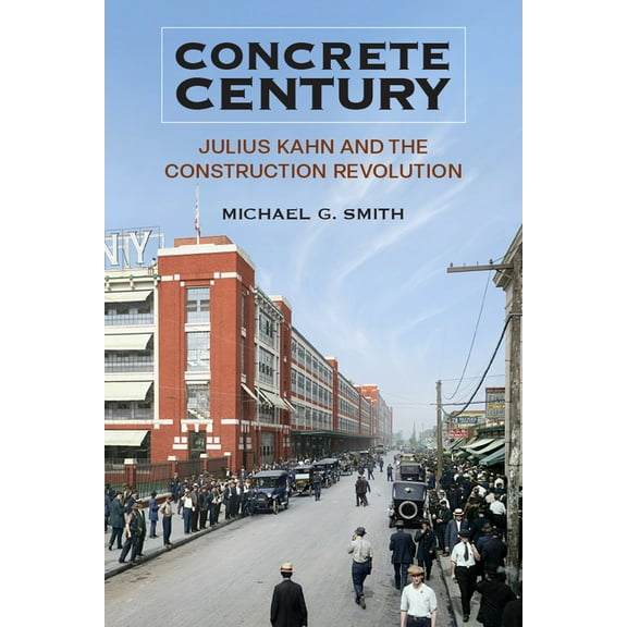 Concrete Century: Julius Kahn and the Construction Revolution, (Paperback)