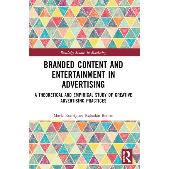 Routledge Studies in Marketing Branded Content and Entertainment in Advertising: A Theoretical and Empirical Study of Creative Advertising Practices, (Paperback)
