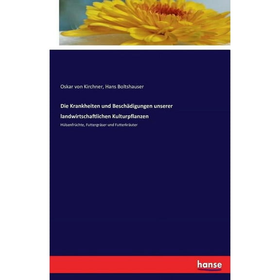 Die Krankheiten und BeschÃ¤digungen unserer landwirtschaftlichen Kulturpflanzen: HÃ¼lsenfrÃ¼chte, FuttergrÃ¤ser und Futterkr, (Paperback)