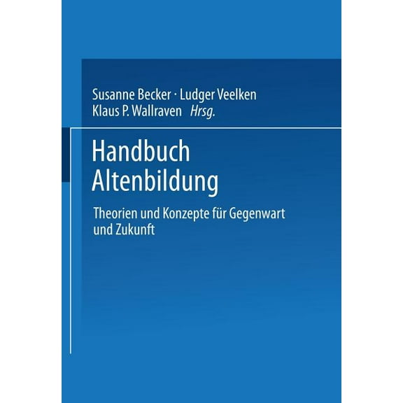 Handbuch Altenbildung: Theorien Und Konzepte FÃ¼r Gegenwart Und Zukunft, (Paperback)