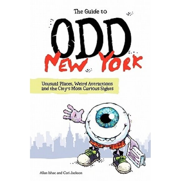 The Guide to Odd New York: Unusual Places, Weird Attractions and the City's Most Curious Sights