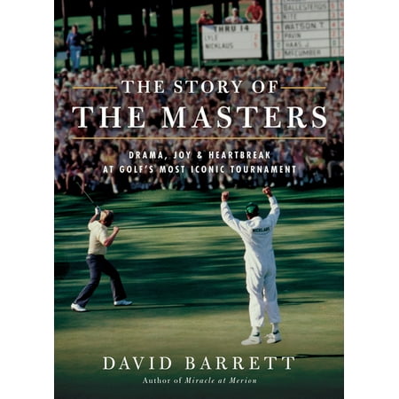 The Story of the Masters: Drama, Joy and Heartbreak at Golf's Most Iconic Tournament, (Hardcover)