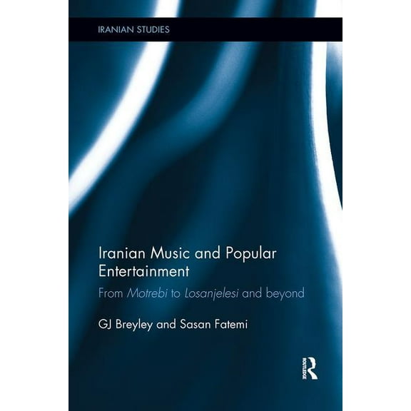 Iranian Studies Iranian Music and Popular Entertainment: From Motrebi to Losanjelesi and Beyond, (Paperback)