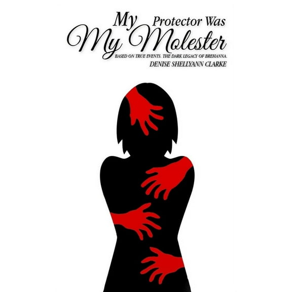 My Protector Was My Molester: Based on True Events. The Dark Legacy of Brehanna. (Paperback)