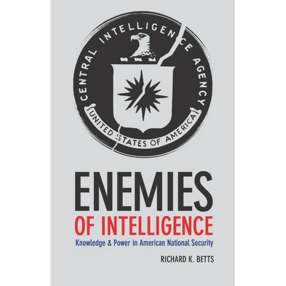 Enemies of Intelligence: Knowledge and Power in American National Security, (Hardcover)