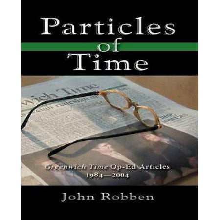 Particles of Time: Greenwich Time Op-Ed Articles 1984-2004 (Best Op Ed Articles 2019)
