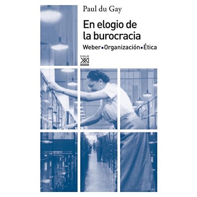 En elogio de la burocracia. weber. organización. ética