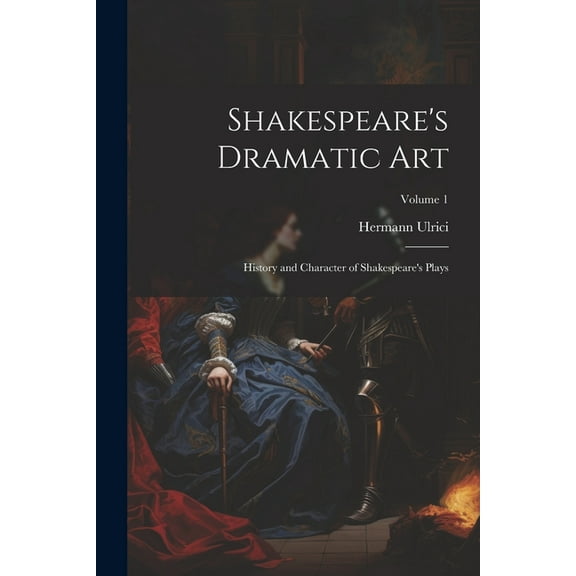 Shakespeare's Dramatic Art: History and Character of Shakespeare's Plays; Volume 1, (Paperback)