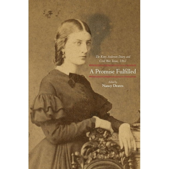 Lou Halsell Rodenberger Prize A Promise Fulfilled: The Kitty Anderson Diary and Civil War Texas, 1861, (Hardcover)