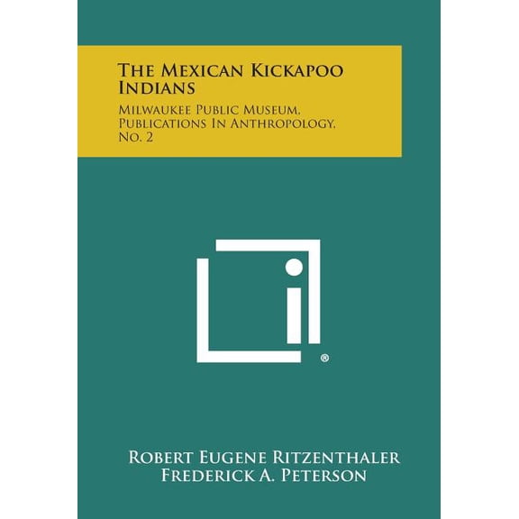 The Mexican Kickapoo Indians: Milwaukee Public Museum, Publications In Anthropology, No. 2 Paperback 1258539314 9781258539313 Robert Eugene Ritzenthaler