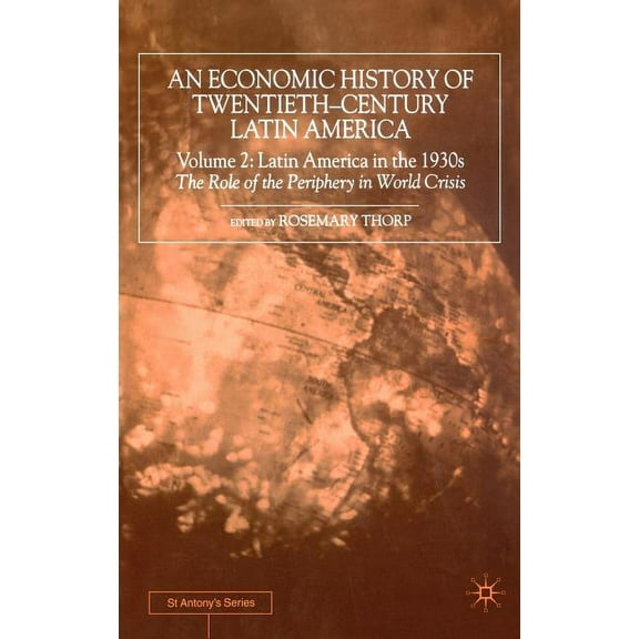 St Antony's An Economic History of Twentieth-Century Latin America: Volume 2: Latin America in the 1930s. the Role of the Periphery , (Hardcover)