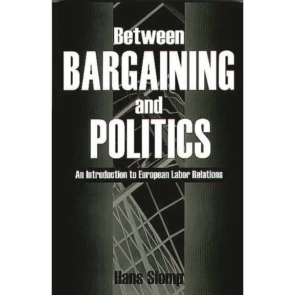 Between Bargaining and Politics: An Introduction to European Labor Relations, (Paperback)