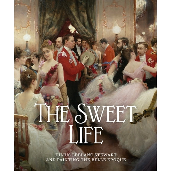 The Sweet Life: Julius LeBlanc Stewart and Painting the Belle Epoque, (Hardcover)