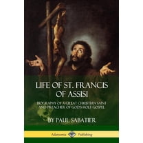 Life of St. Francis of Assisi: Biography of a Great Christian Saint and Preacher of God's Holy Gospel, (Paperback)