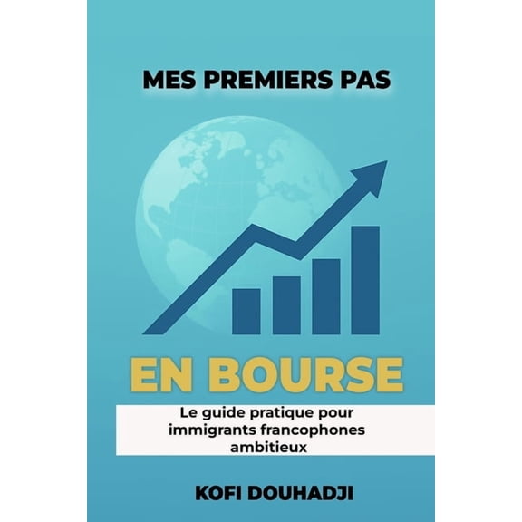 Mes Premiers Pas en Bourse: Le Guide Pratique Pour Immigrants Francophones Ambitieux, (Paperback)