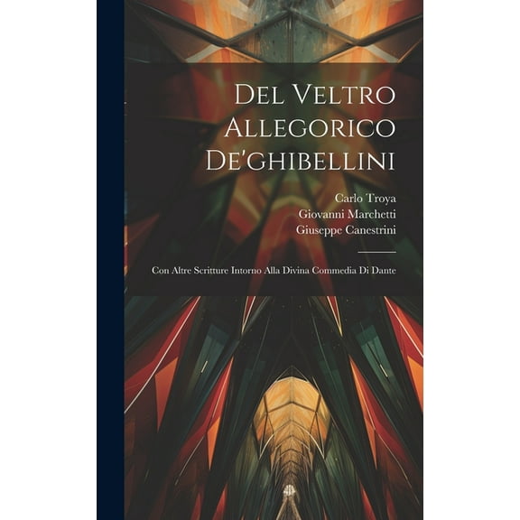 Del Veltro Allegorico De'ghibellini : Con Altre Scritture Intorno Alla Divina Commedia Di Dante (Hardcover)