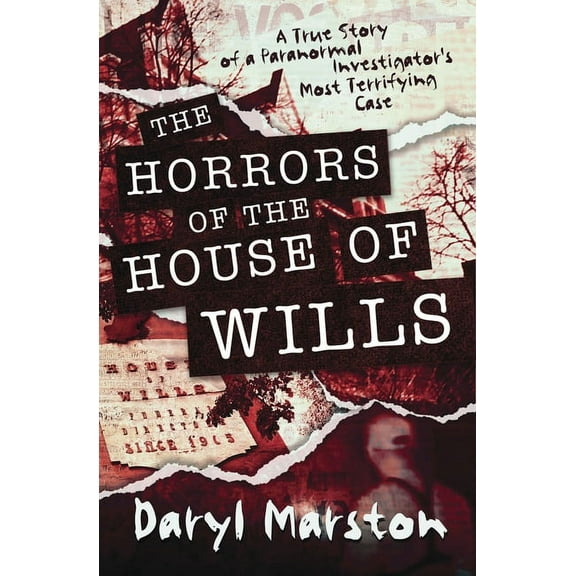 The Horrors of the House of Wills: A True Story of a Paranormal Investigator's Most Terrifying Case, (Paperback)