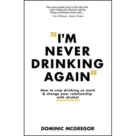I'm Never Drinking Again: How to Stop Drinking So Much and Change Your Relationship with Alcohol, (Paperback)