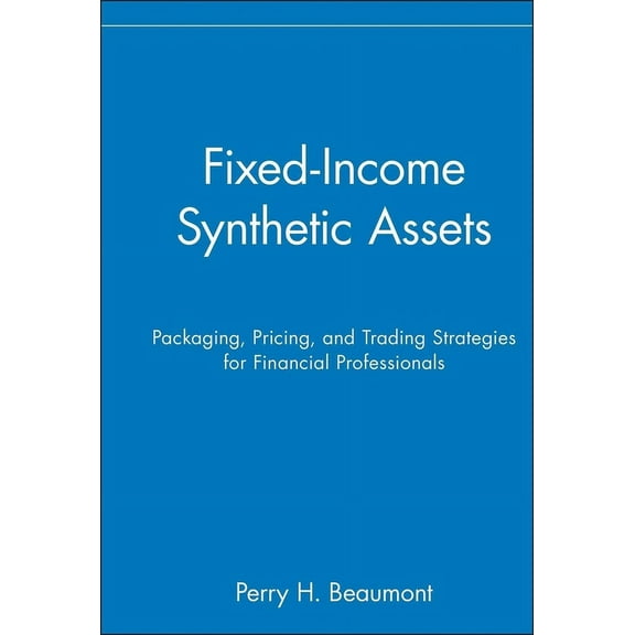 Wiley Finance Fixed-Income Synthetic Assets: Packaging, Pricing, and Trading Strategies for Financial Professionals, Book 23, (Hardcover)