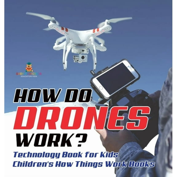 How Do Drones Work? Technology Book for Kids Children's How Things Work Books, (Hardcover)