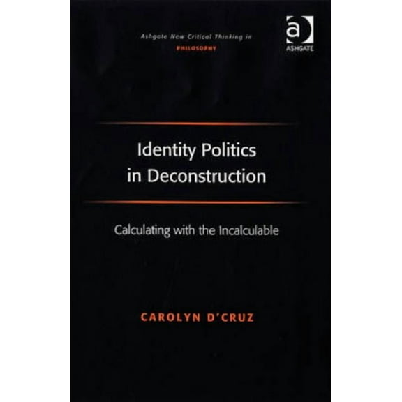 Ashgate New Critical Thinking in Philoso Identity Politics in Deconstruction: Calculating with the Incalculable, (Hardcover)