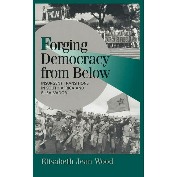Cambridge Studies in Comparative Politic Forging Democracy from Below: Insurgent Transitions in South Africa and El Salvador, (Hardcover)