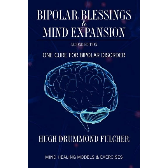 Bipolar Blessings & Mind Expansion Second Edition: One Cure For Bipolar Disorder, (Paperback)