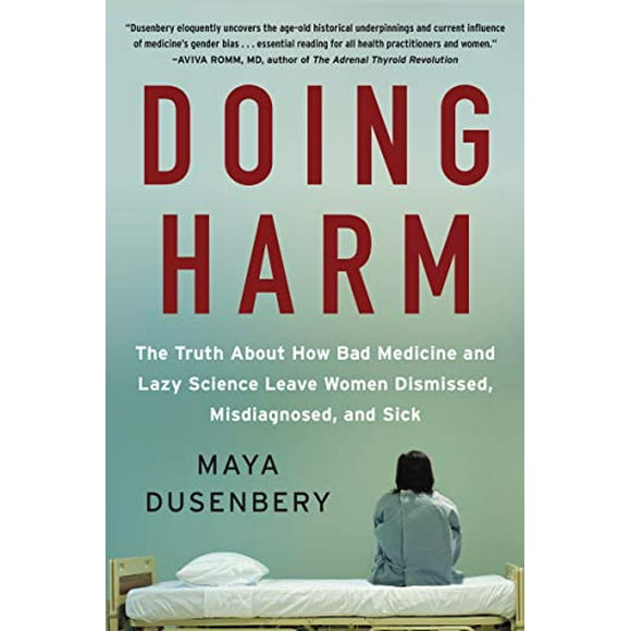 Doing Harm: The Truth About How Bad Medicine and Lazy Science Leave Women Dismissed, Misdiagnosed, and Sick