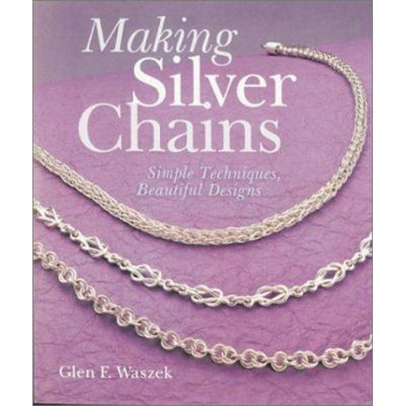 Pre-Owned Making Silver Chains: Simple Techniques, Beautiful Designs (Paperback) 1579901832 9781579901837