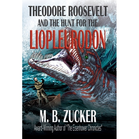Theodore Roosevelt and the Hunt for the Liopleurodon, (Hardcover)