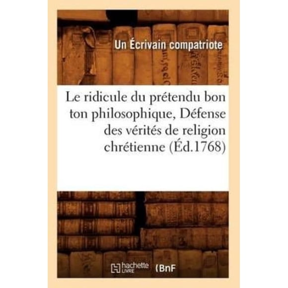 Le Ridicule Du Pretendu Bon Ton Philosophique, Defense Des Verites de Religion Chretienne (Ed.1768)