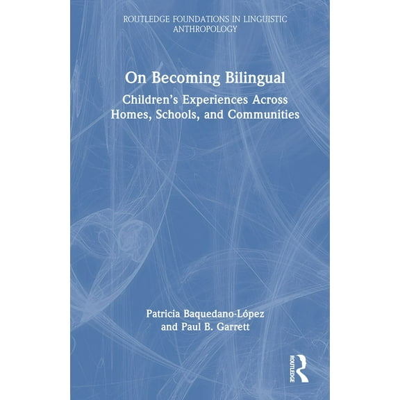 Routledge Foundations in Linguistic Anth On Becoming Bilingual: Children's Experiences Across Homes, Schools, and Communities, (Hardcover)