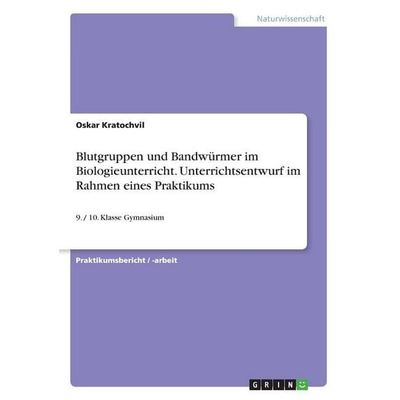 Blutgruppen und Bandwürmer im Biologieunterricht. Unterrichtsentwurf im Rahmen eines Praktikums : 9. / 10. Klasse Gymnasium (Paperback)