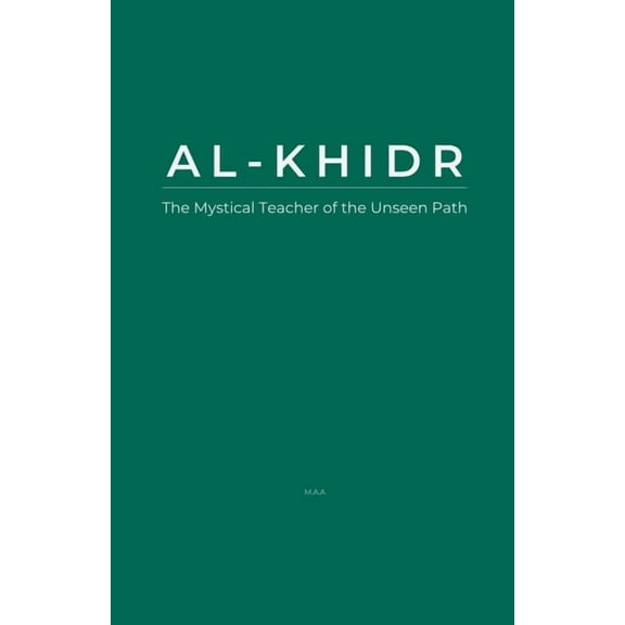 Al-Khidr: The Mystical Teacher of the Unseen Path, (Paperback)