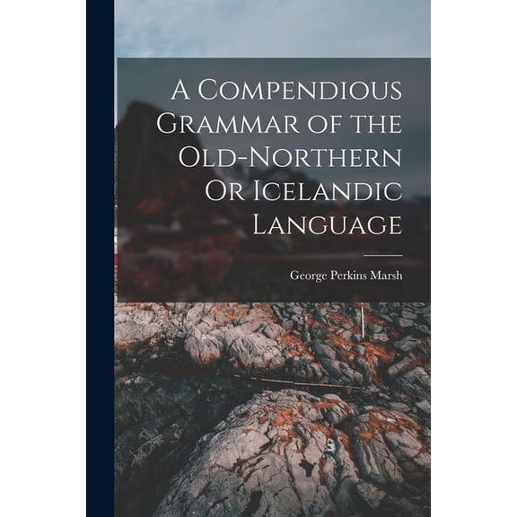 A Compendious Grammar of the Old-Northern Or Icelandic Language, (Paperback)