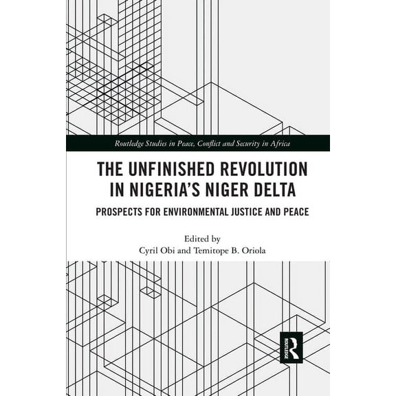 Routledge Studies in Peace, Conflict and The Unfinished Revolution in Nigeria's Niger Delta: Prospects for Environmental Justice and Peace, (Paperback)