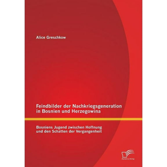 Feindbilder der Nachkriegsgeneration in Bosnien und Herzegowina : Bosniens Jugend zwischen Hoffnung und den Schatten der Vergangenheit (Paperback)