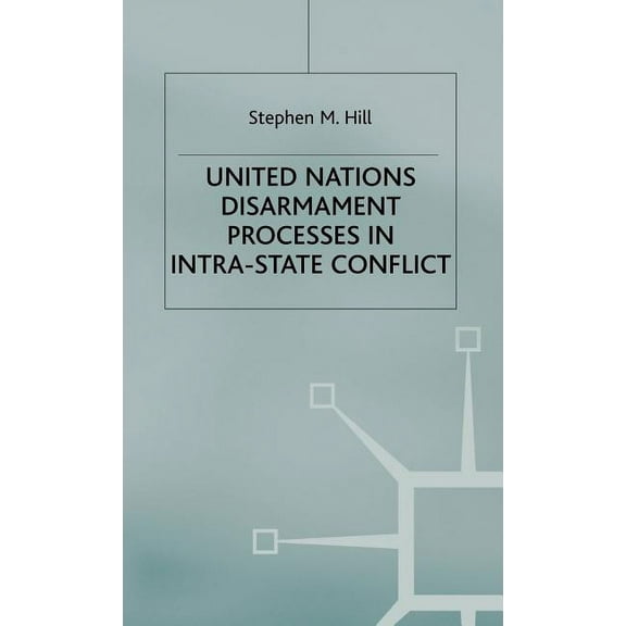 Southampton Studies in International Pol United Nations Disarmament Processes in Intra-State Conflict, (Hardcover)