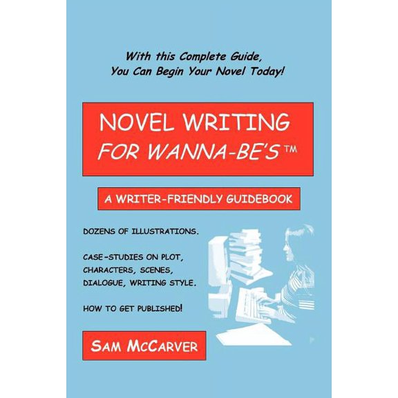 Novel Writing for Wanna-be's: A Writer-Friendly Guidebook, (Paperback)