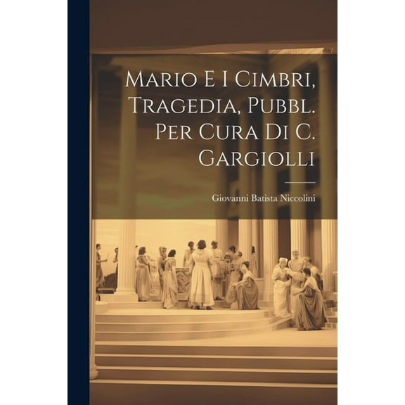 Mario E I Cimbri, Tragedia, Pubbl. Per Cura Di C. Gargiolli (Paperback)