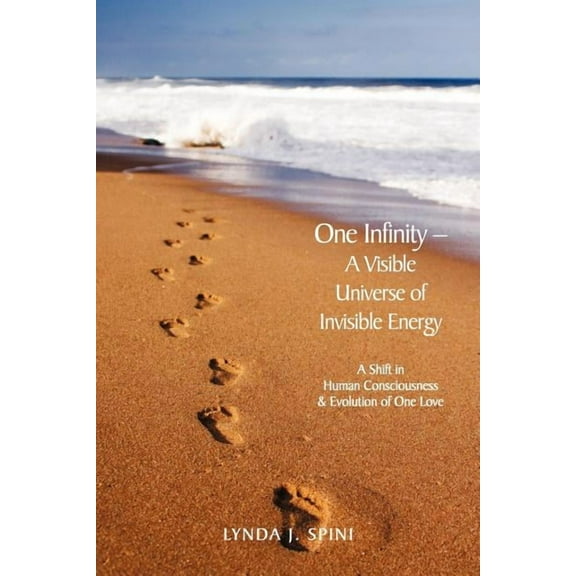 One Infinity; A Visible Universe of Invisible Energy: A Shift in Human Consciousness & Evolution of One Love, (Paperback)