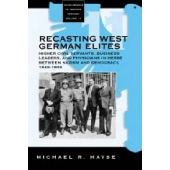 Monographs in German History Recasting West German Elites: Higher Civil Servants, Business Leaders, and Physicians in Hesse Between Nazism and Democr, Book 11, (Hardcover)