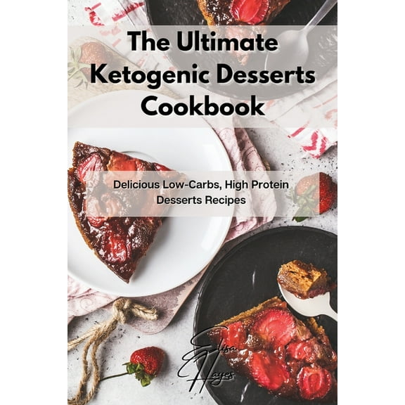 The Ultimate Ketogenic Desserts Cookbook: Delicious Low-Carbs, High Protein Desserts Recipes, (Paperback)